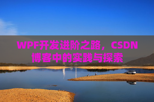 WPF开发进阶之路，CSDN博客中的实践与探索